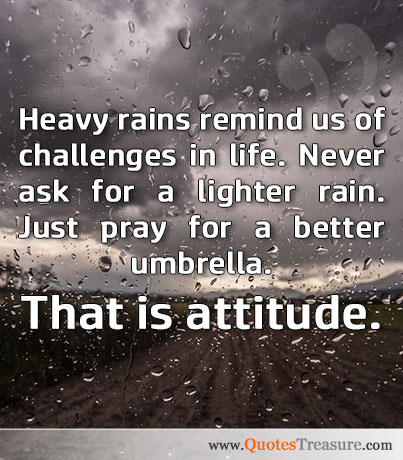 Heavy rains remind us of challenges in life. Never ask...